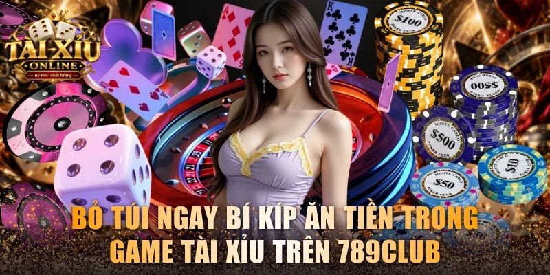 Bỏ túi ngay bí kíp ăn tiền trong game Tài xỉu trên 789club
