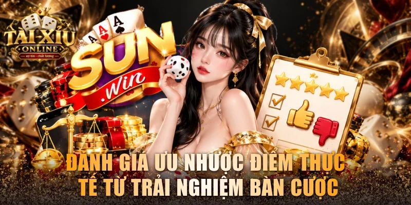 Đánh giá ưu nhược điểm thực tế từ trải nghiệm bàn cược