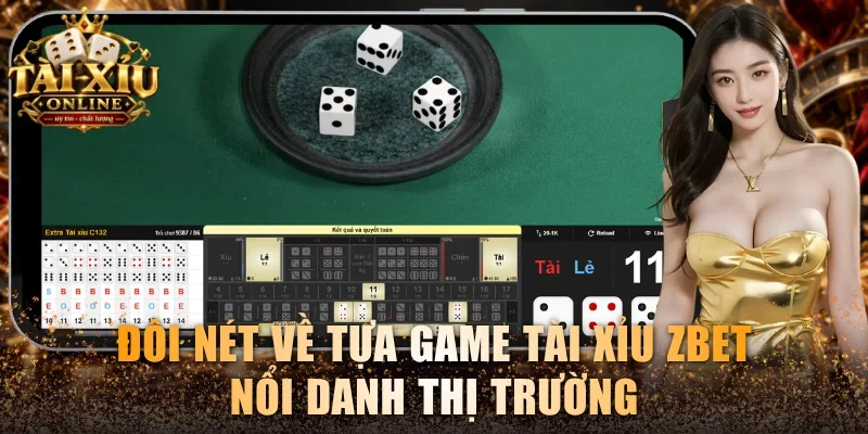 Đôi nét về tựa game Tài xỉu Zbet nổi danh thị trường