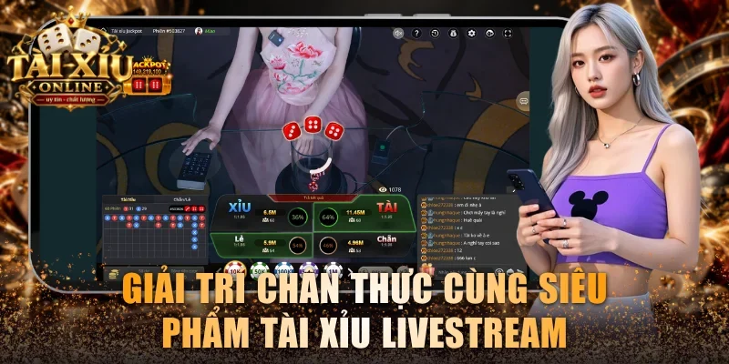 Giải trí chân thực cùng siêu phẩm Tài xỉu Livestream