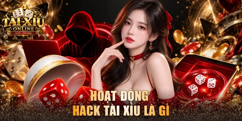 Hoạt động hack Tài Xỉu là gì