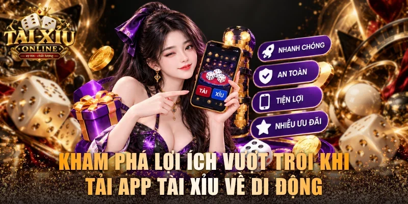 Khám phá lợi ích vượt trội khi tải app tài xỉu về di động