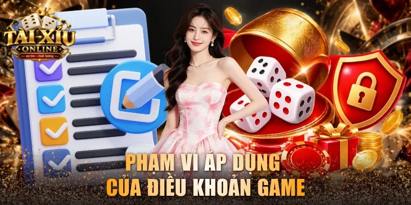 Điều Khoản Game - Quy Định Mới Nhất Tại Tài Xỉu Online 1 Phạm vi áp dụng của điều khoản game