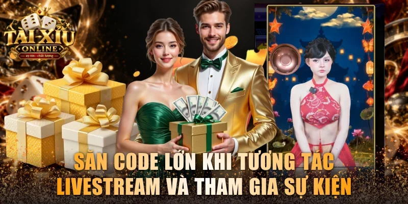 Săn code lớn khi tương tác livestream và tham gia sự kiện
