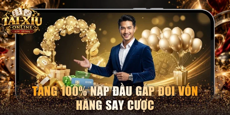 Tặng 100% nạp đầu gấp đôi vốn hăng say cược