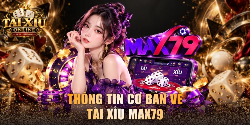 Thông tin cơ bản về tài xỉu Max79