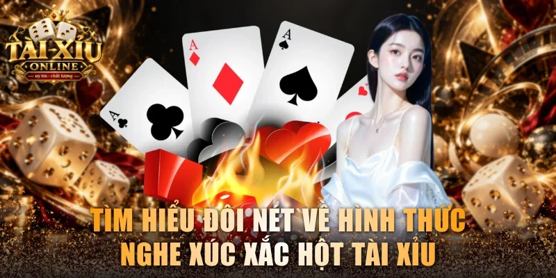 Tìm hiểu đôi nét về hình thức nghe xúc xắc hột tài xỉu