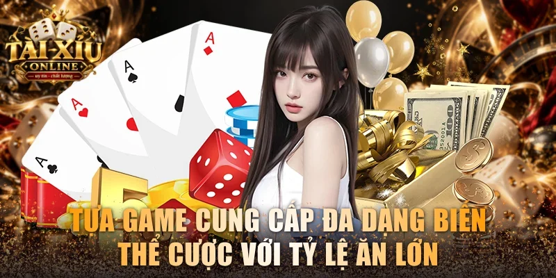 Tựa game cung cấp da dạng biến thể cược với tỷ lệ ăn lớn