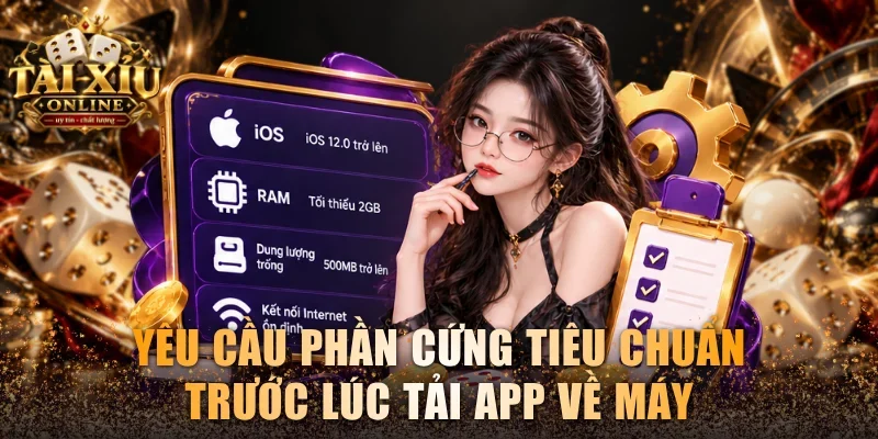 Yêu cầu phần cứng tiêu chuẩn trước lúc tải app về máy