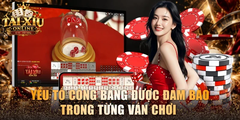 Yếu tố công bằng được đảm bảo trong từng ván chơi
