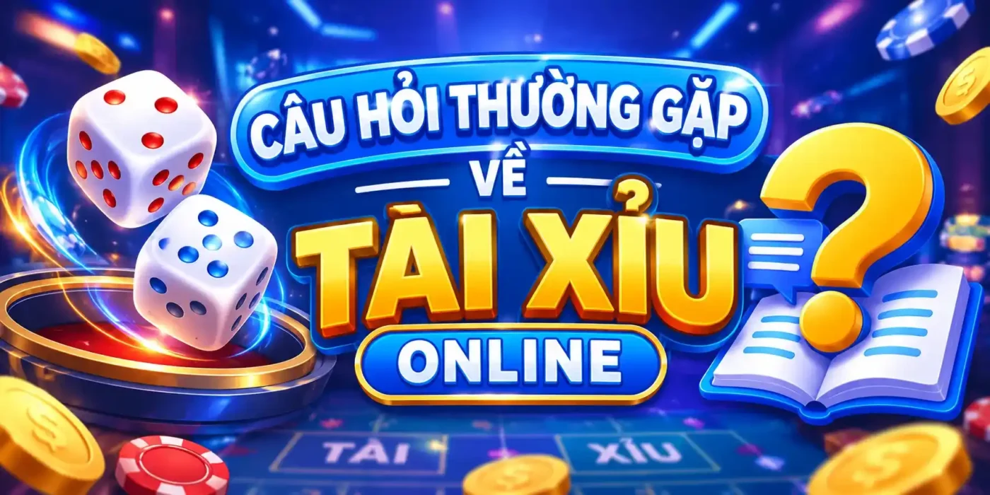 Giải đáp câu hỏi thường gặp Tài Xỉu Online